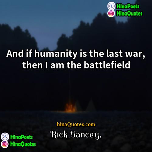 Rick Yancey Quotes | And if humanity is the last war,